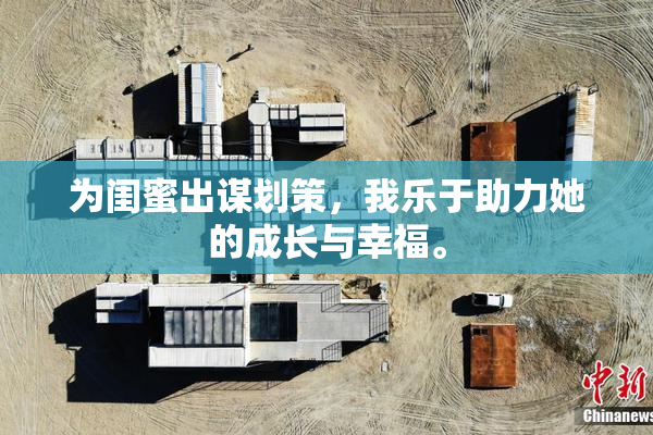 为闺蜜出谋划策，我乐于助力她的成长与幸福。