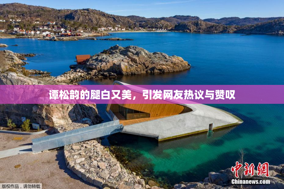 谭松韵的腿白又美，引发网友热议与赞叹