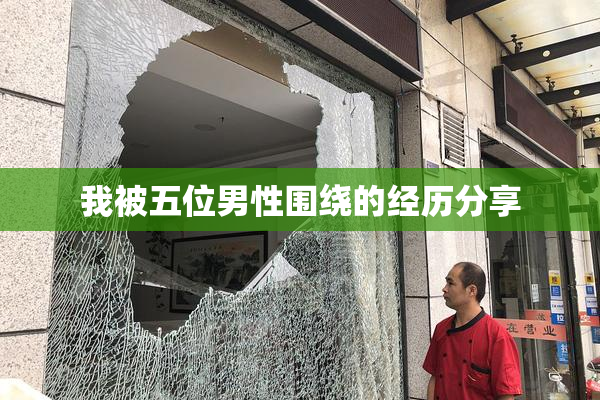 我被五位男性围绕的经历分享