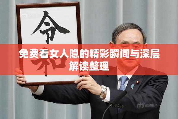 免费看女人隐的精彩瞬间与深层解读整理