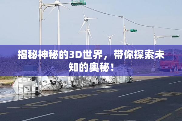 揭秘神秘的3D世界，带你探索未知的奥秘！