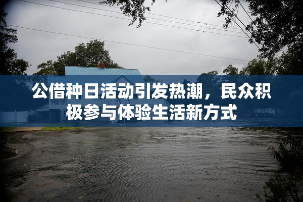 公借种日活动引发热潮，民众积极参与体验生活新方式