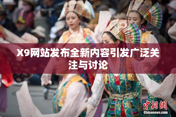 X9网站发布全新内容引发广泛关注与讨论