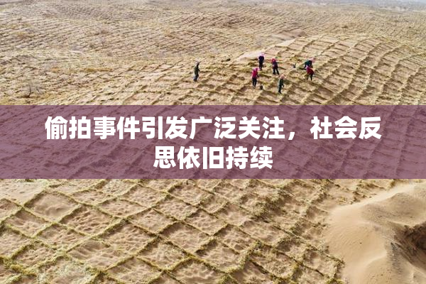 偷拍事件引发广泛关注，社会反思依旧持续