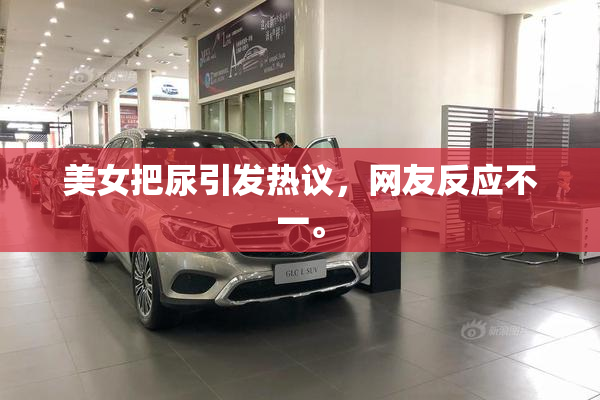 美女把尿引发热议，网友反应不一。