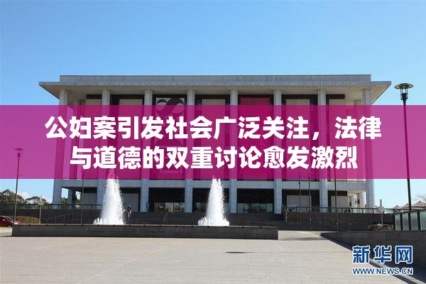 公妇案引发社会广泛关注，法律与道德的双重讨论愈发激烈