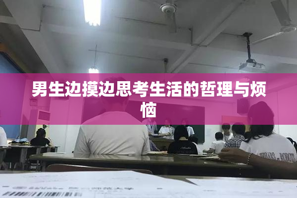 男生边摸边思考生活的哲理与烦恼