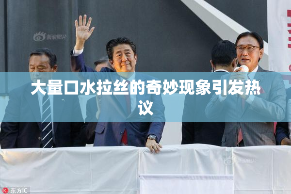 大量口水拉丝的奇妙现象引发热议