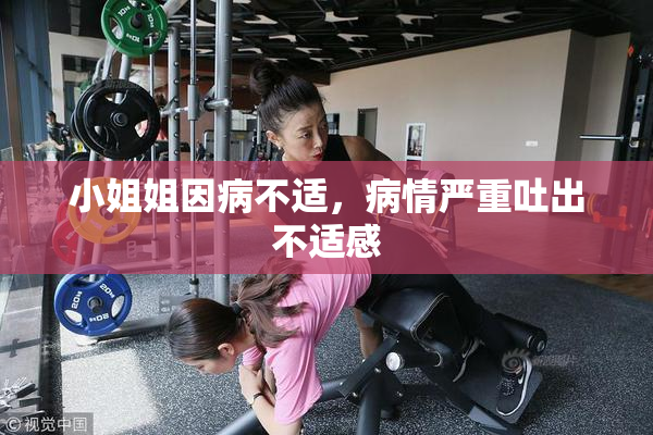 小姐姐因病不适，病情严重吐出不适感