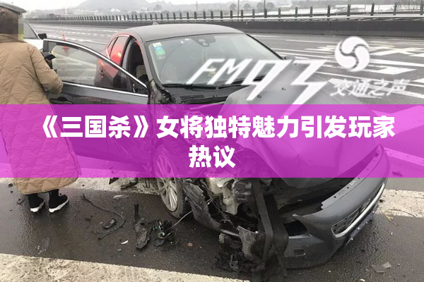 《三国杀》女将独特魅力引发玩家热议