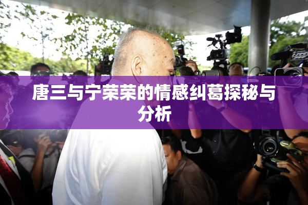 唐三与宁荣荣的情感纠葛探秘与分析