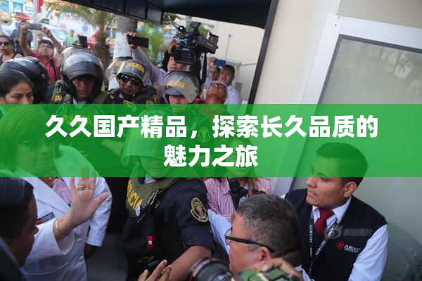 久久国产精品，探索长久品质的魅力之旅