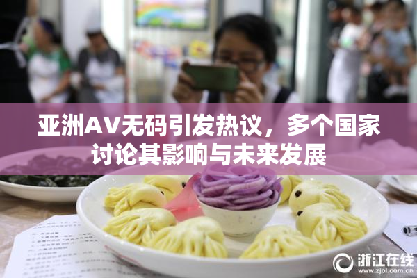 亚洲AV无码引发热议，多个国家讨论其影响与未来发展