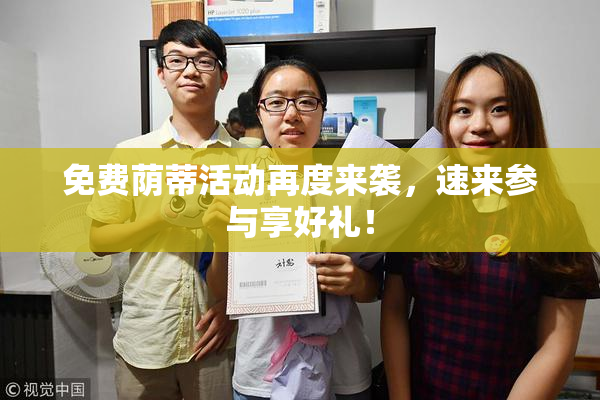 免费荫蒂活动再度来袭，速来参与享好礼！