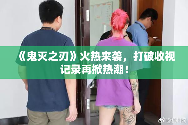 《鬼灭之刃》火热来袭，打破收视记录再掀热潮！