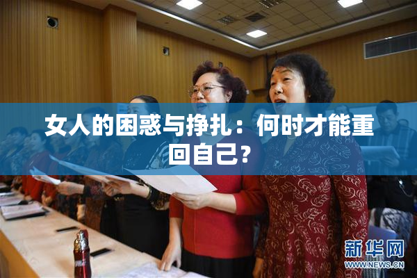 女人的困惑与挣扎：何时才能重回自己？