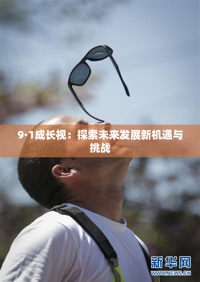9·1成长视：探索未来发展新机遇与挑战