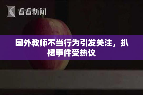 国外教师不当行为引发关注，扒裙事件受热议