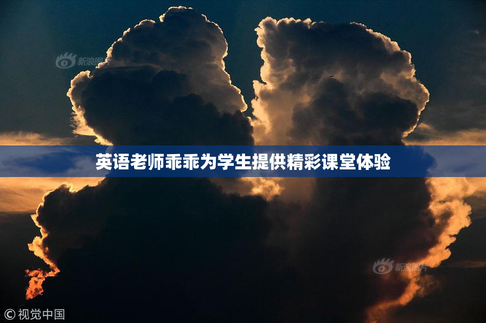 英语老师乖乖为学生提供精彩课堂体验