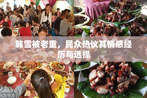 韩雪被老重，民众热议其情感经历与选择