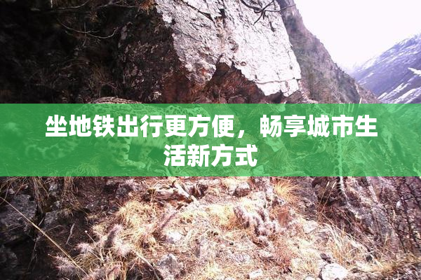 坐地铁出行更方便，畅享城市生活新方式