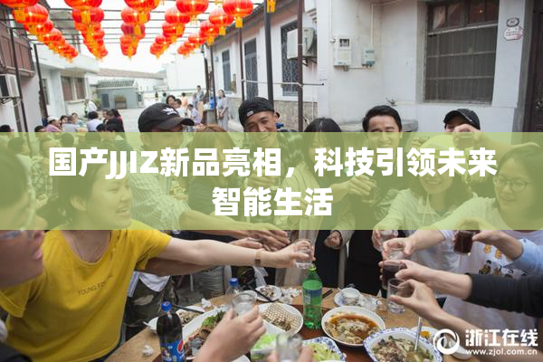 国产JJIZ新品亮相，科技引领未来智能生活