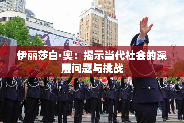 伊丽莎白·奥：揭示当代社会的深层问题与挑战