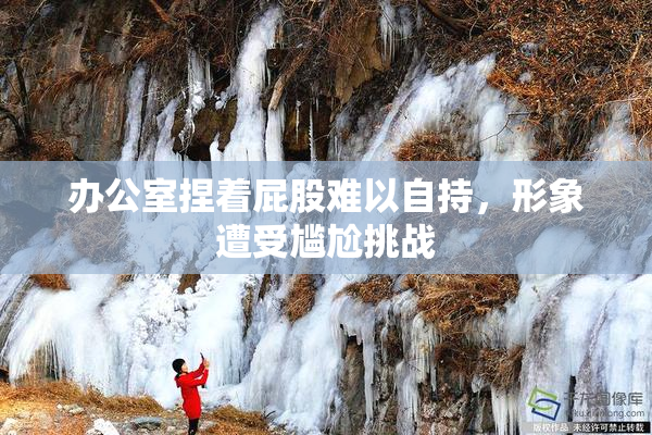 办公室捏着屁股难以自持，形象遭受尴尬挑战