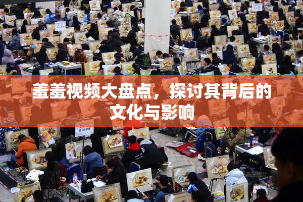 羞羞视频大盘点，探讨其背后的文化与影响