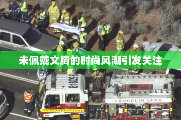 未佩戴文胸的时尚风潮引发关注