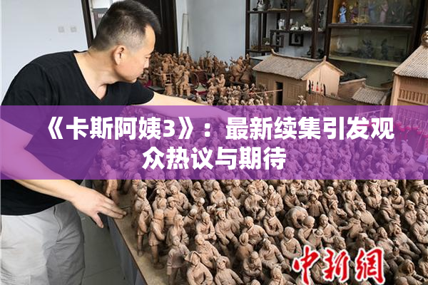 《卡斯阿姨3》：最新续集引发观众热议与期待