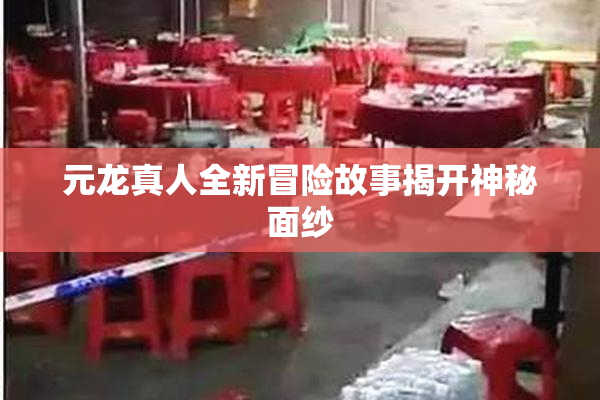 元龙真人全新冒险故事揭开神秘面纱
