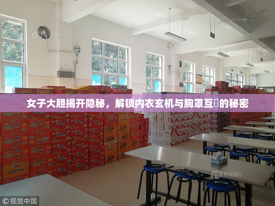 女子大胆揭开隐秘，解锁内衣玄机与胸罩互動的秘密