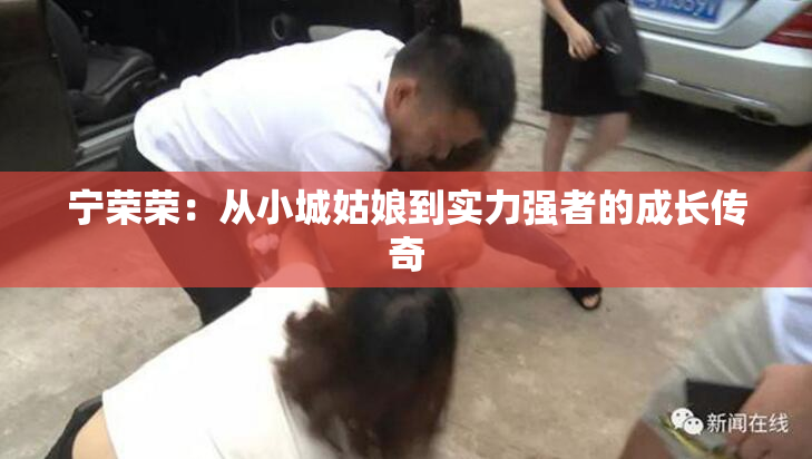 宁荣荣：从小城姑娘到实力强者的成长传奇