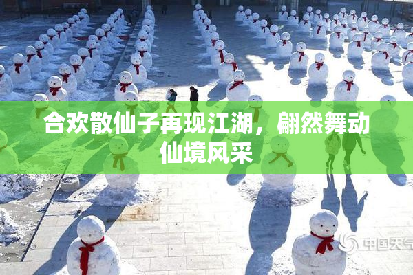 合欢散仙子再现江湖，翩然舞动仙境风采