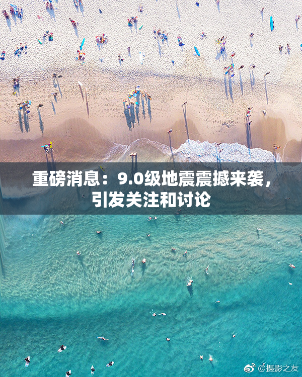 重磅消息：9.0级地震震撼来袭，引发关注和讨论