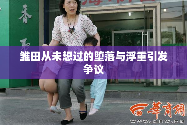 雏田从未想过的堕落与浮重引发争议