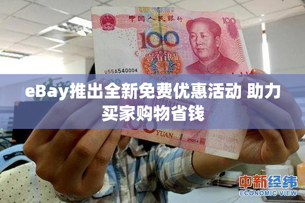 eBay推出全新免费优惠活动 助力买家购物省钱