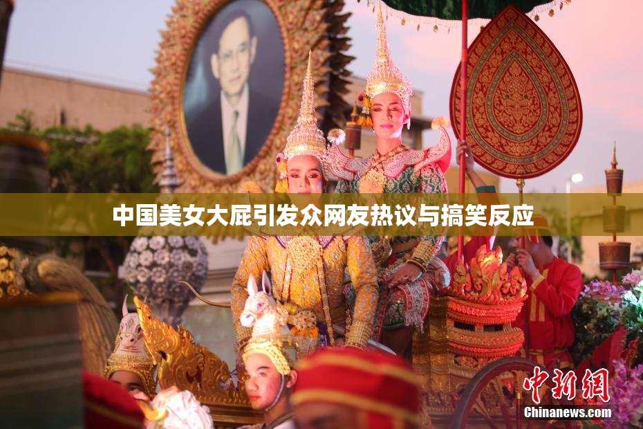 中国美女大屁引发众网友热议与搞笑反应