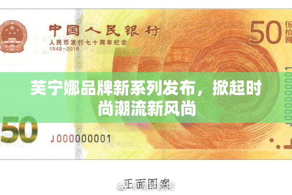 芙宁娜品牌新系列发布，掀起时尚潮流新风尚