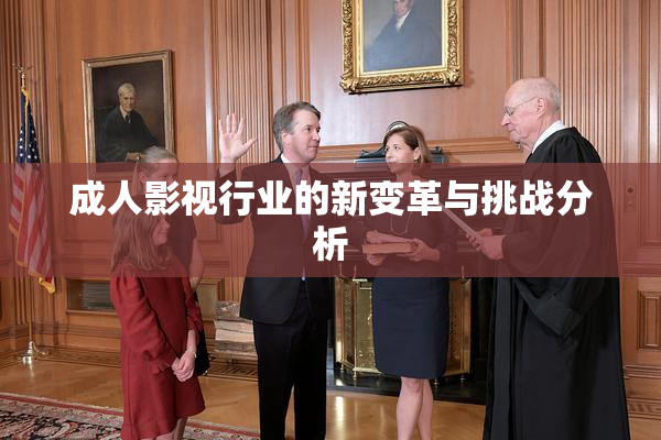 成人影视行业的新变革与挑战分析