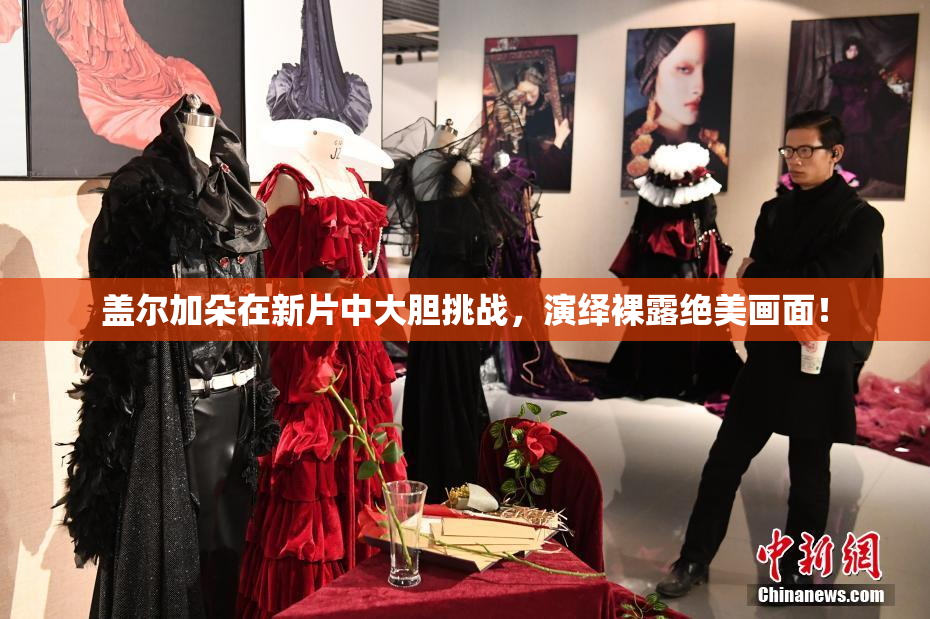 盖尔加朵在新片中大胆挑战，演绎裸露绝美画面！