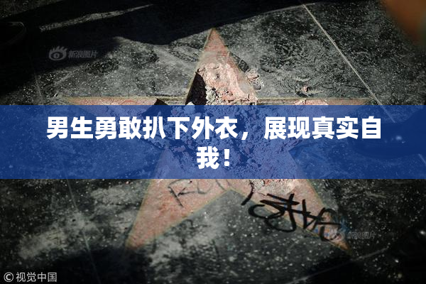 男生勇敢扒下外衣，展现真实自我！