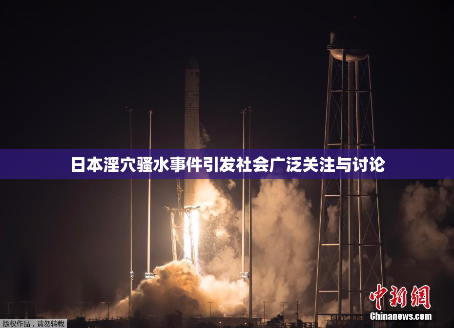 日本淫穴骚水事件引发社会广泛关注与讨论