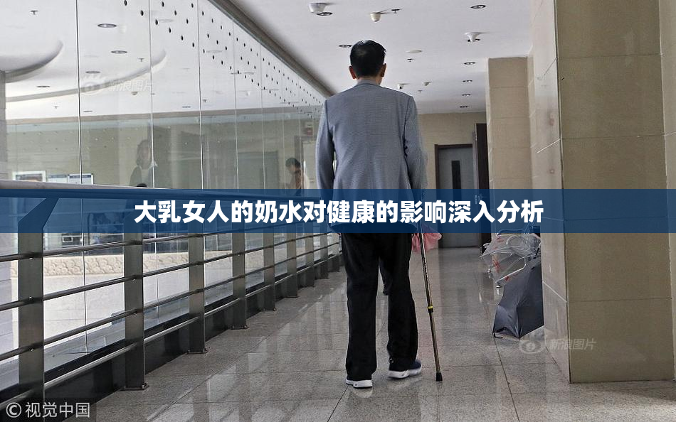 大乳女人的奶水对健康的影响深入分析