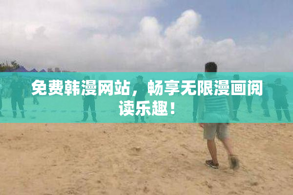 免费韩漫网站，畅享无限漫画阅读乐趣！