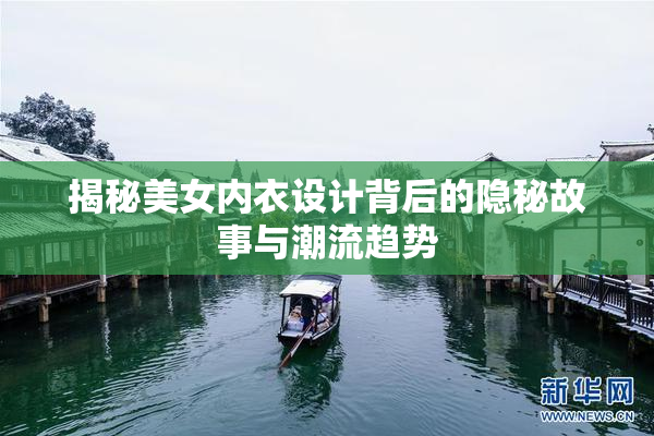 揭秘美女内衣设计背后的隐秘故事与潮流趋势
