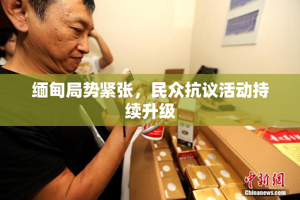 缅甸局势紧张，民众抗议活动持续升级