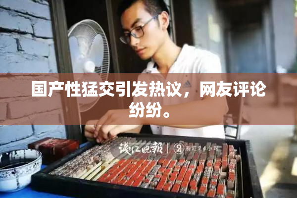 国产性猛交引发热议，网友评论纷纷。