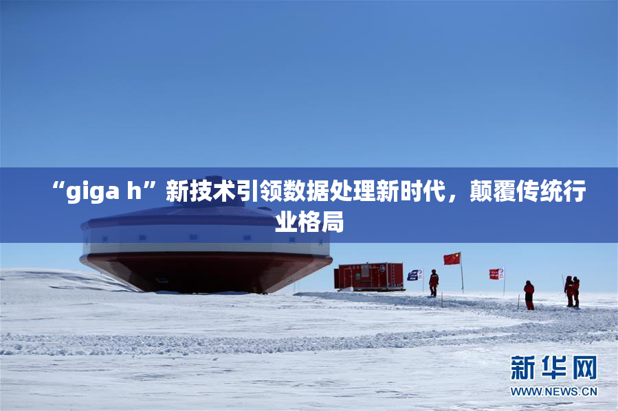 “giga h”新技术引领数据处理新时代，颠覆传统行业格局